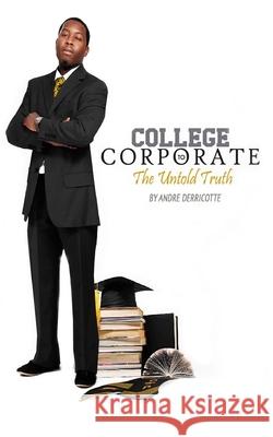 College to Corporate.. the untold the truth Andre Derricotte 9781718659889 Createspace Independent Publishing Platform - książka