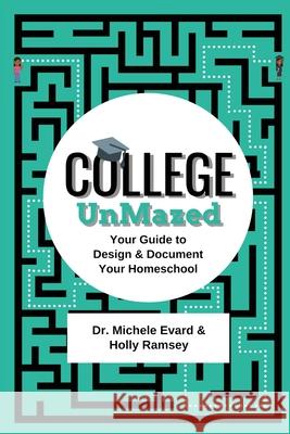 College UnMazed: Your Guide to Design & Document Your Homeschool Michele Evard Holly Ramsey 9781957556079 College Unmazed, LLC - książka