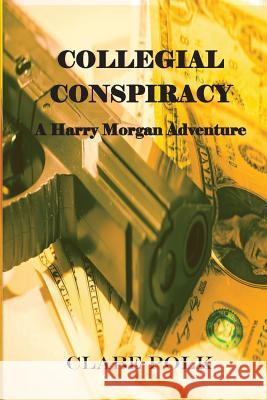 Collegial Conspiracy: A Harry Morgan Adventure Clabe Polk Felicia Sullivan Monique Happy 9781979683371 Createspace Independent Publishing Platform - książka