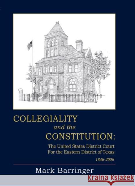 Collegiality and the Constitution: The Eastern District of Texas 1846 to 2006 Mark Barringer 9781622882991 Stephen F. Austin University Press - książka