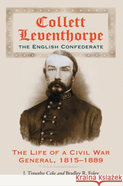 Collett Leventhorpe, the English Confederate: The Life of a Civil War General, 1815-1889 Cole, J. Timothy 9780786426492 McFarland & Company - książka