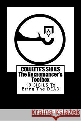 Collette's Sigils, The Necromancer's Toolbox: Nineteen Sigils to Bring the Dead Cagliastro, Sorceress 9781546605560 Createspace Independent Publishing Platform - książka
