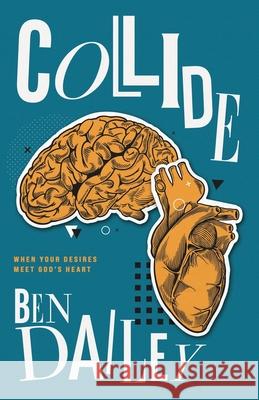 Collide: When Your Desires Meet God's Heart Ben Dailey 9781954089990 Four Rivers Design - książka