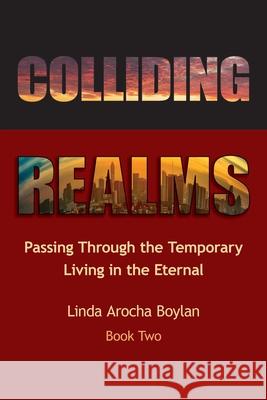 Colliding Realms: Passing Through the Temporary Living in the Eternal Linda Arocha Boylan 9781662815003 Xulon Press - książka