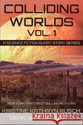 Colliding Worlds, Vol. 1: A Science Fiction Short Story Series Kristine Kathryn Rusch Dean Wesley Smith 9781561463879 Wmg Publishing, Inc. - książka