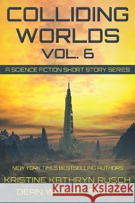 Colliding Worlds, Vol. 6: A Science Fiction Short Story Series Kristine Kathryn Rusch Dean Wesley Smith 9781561463923 Wmg Publishing, Inc. - książka