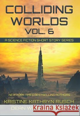 Colliding Worlds, Vol. 6: A Science Fiction Short Story Series Kristine Kathryn Rusch Dean Wesley Smith 9781561463985 Wmg Publishing, Inc. - książka