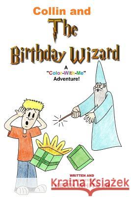 Collin and The Birthday Wizard: A Color-With-Me Adventure White, Keith, Jr. 9781515340805 Createspace - książka