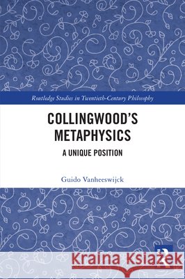 Collingwood’s Metaphysics: A Unique Position Guido (University of Antwerp, Belgium) Vanheeswijck 9781032887562 Taylor & Francis Ltd - książka