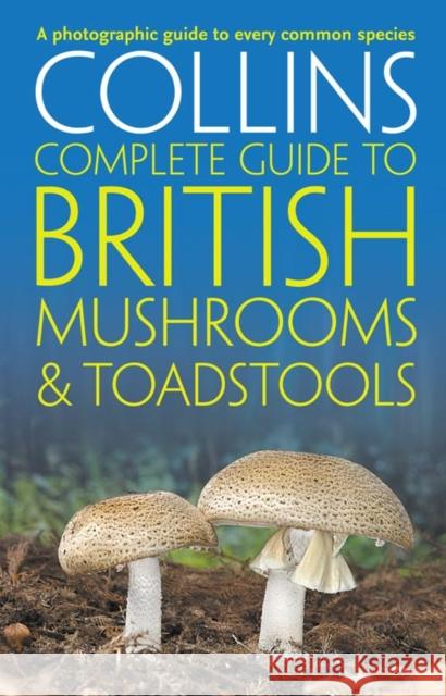 Collins Complete British Mushrooms and Toadstools: The Essential Photograph Guide to Britain’s Fungi  9780007232246 HarperCollins Publishers - książka