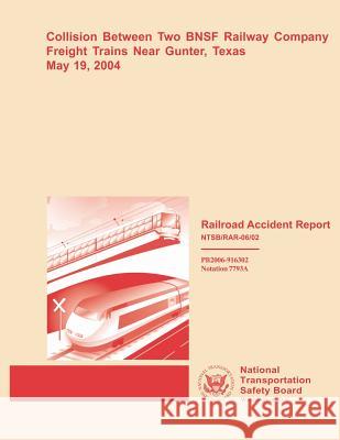 Collision Between Two BNSF Railway Company Freight Trains Near Gunter, Texas May 19, 2004 National Transportation Safety Board 9781495406423 Createspace - książka