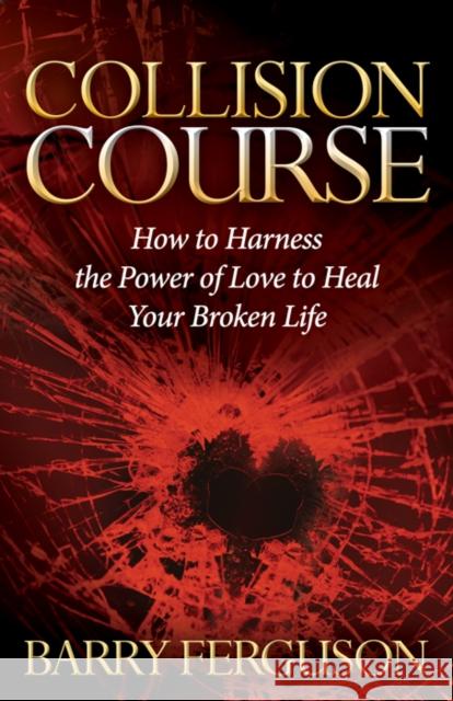 Collision Course: How to Harness the Power of Love to Heal Your Broken Life  9781630479404 Morgan James Publishing - książka