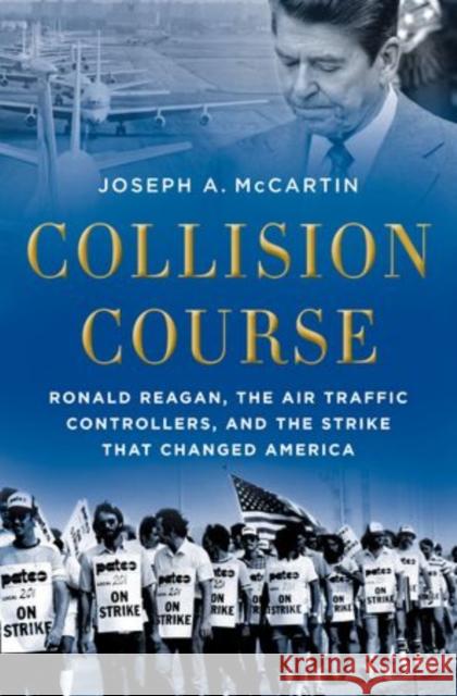 Collision Course: Ronald Reagan, the Air Traffic Controllers, and the Strike That Changed America McCartin, Joseph A. 9780199325207 Oxford University Press, USA - książka
