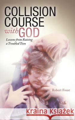 Collision Course with God: Lessons from Raising a Troubled Teen Foust, Robert 9781449785116 WestBow Press - książka