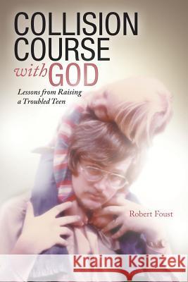 Collision Course with God: Lessons from Raising a Troubled Teen Foust, Robert 9781449785123 WestBow Press - książka