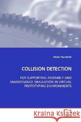 COLLISION DETECTION : FOR SUPPORTING ASSEMBLY AND MAINTENANCE SIMULATION  IN VIRTUAL PROTOTYPING ENVIRONMENTS Figueiredo, Mauro 9783639040739 VDM Verlag Dr. Müller - książka