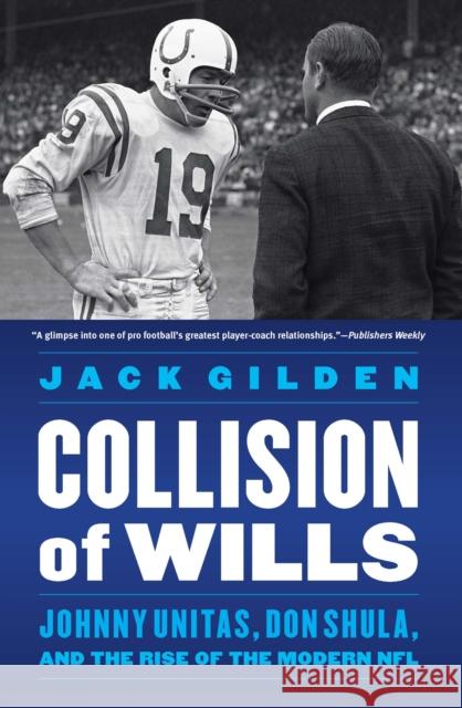 Collision of Wills: Johnny Unitas, Don Shula, and the Rise of the Modern NFL Jack Gilden 9781496222299 University of Nebraska Press - książka