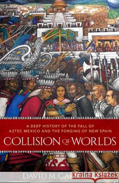 Collision of Worlds: A Deep History of the Fall of Aztec Mexico and the Forging of New Spain Carballo, David M. 9780197661451 Oxford University Press Inc - książka