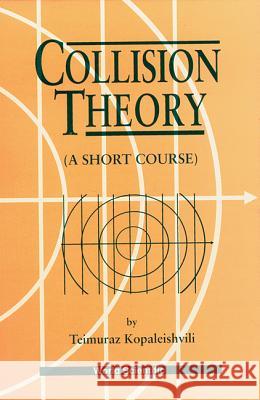 Collision Theory: A Short Course T. I. Kopaleishvili 9789810220983 World Scientific Publishing Company - książka