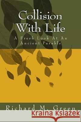 Collision with Life: A Fresh Look at an Ancient Parable Richard M. Green 9781449566258 Createspace - książka