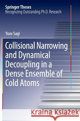 Collisional Narrowing and Dynamical Decoupling in a Dense Ensemble of Cold Atoms Yoav Sagi 9783642445668 Springer - książka