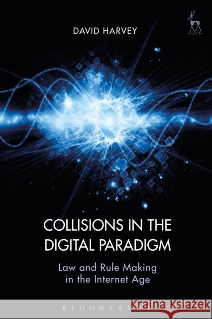 Collisions in the Digital Paradigm: Law and Rule Making in the Internet Age David John Harvey 9781509930777 Hart Publishing - książka