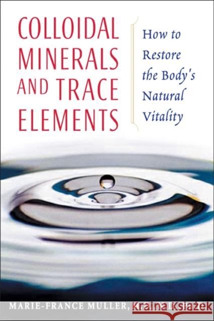Colloidal Minerals and Trace Elements: How to Restore the Body's Natural Vitality Muller, Marie-France 9781594770234 Healing Arts Press - książka