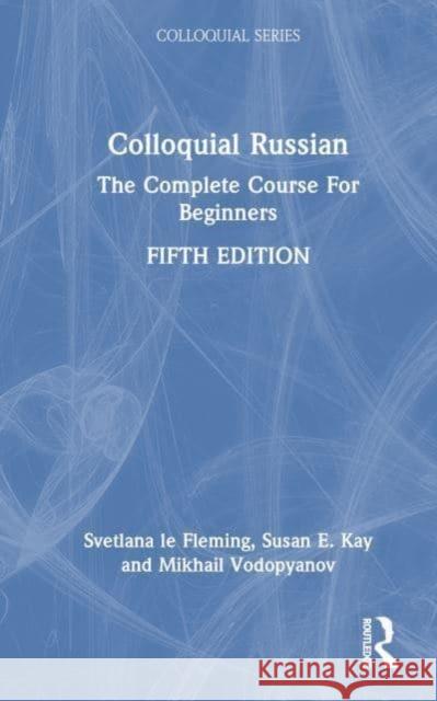 Colloquial Russian: The Complete Course For Beginners Svetlana L Susan E. Kay Mikhail Vodopyanov 9781032479415 Routledge - książka