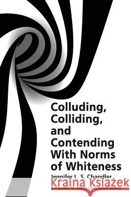 Colluding, Colliding, and Contending with Norms of Whiteness Jennifer L.S. Chandler 9781681236919 Eurospan (JL) - książka