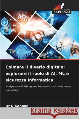 Colmare il divario digitale: esplorare il ruolo di AI, ML e sicurezza informatica D. Kannan 9786207633944 Edizioni Sapienza - książka