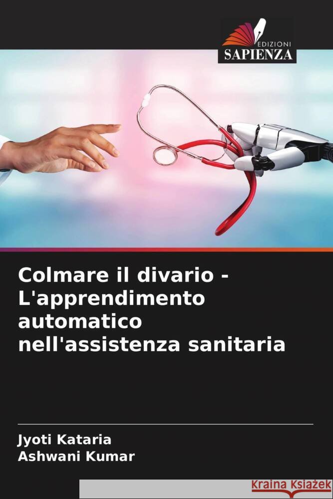 Colmare il divario - L'apprendimento automatico nell'assistenza sanitaria Jyoti Kataria Ashwani Kumar 9786207006144 Edizioni Sapienza - książka