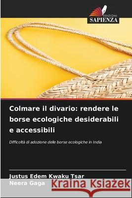 Colmare il divario: rendere le borse ecologiche desiderabili e accessibili Tsar, Justus Edem Kwaku, Gaga, Neera 9786209277740 Edizioni Sapienza - książka
