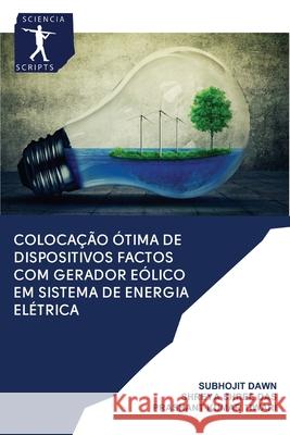 Colocação Ótima de Dispositivos FACTOS com Gerador Eólico em Sistema de Energia Elétrica Subhojit Dawn, Shreya Shree Das, Prashant Kumar Tiwari 9786200937117 Sciencia Scripts - książka