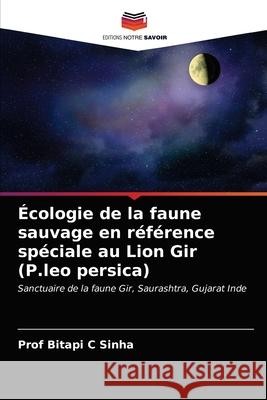 Écologie de la faune sauvage en référence spéciale au Lion Gir (P.leo persica) Prof Sinha 9786202820356 Editions Notre Savoir - książka