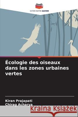 Écologie des oiseaux dans les zones urbaines vertes Prajapati, Kiran, Acharya, Chirag 9786209006524 Editions Notre Savoir - książka