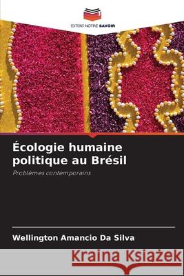 Écologie humaine politique au Brésil Da Silva, Wellington Amancio 9786209114373 Editions Notre Savoir - książka