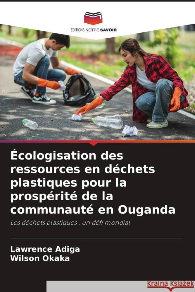 Écologisation des ressources en déchets plastiques pour la prospérité de la communauté en Ouganda Adiga, Lawrence, Okaka, Wilson 9786206303879 Editions Notre Savoir - książka