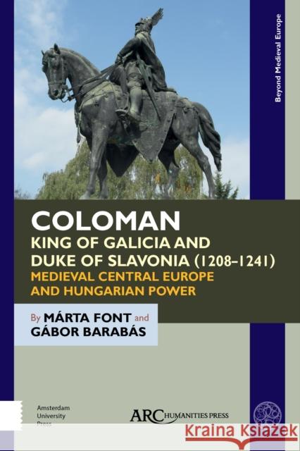 Coloman, King of Galicia and Duke of Slavonia (1208-1241): Medieval Central Europe and Hungarian Power Gabor Barabas Marta Font 9781641890243 ARC Humanities Press - książka