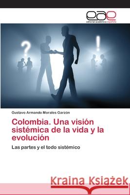 Colombia. Una visión sistémica de la vida y la evolución Morales Garzón, Gustavo Armando 9786202098014 Editorial Académica Española - książka