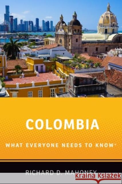 Colombia: What Everyone Needs to Know(r) Mahoney, Richard D. 9780190262747 Oxford University Press, USA - książka