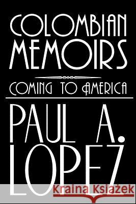 Colombian Memoirs: Coming to America Lopez, Paul A. 9781477252895 Authorhouse - książka