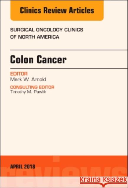 Colon Cancer, an Issue of Surgical Oncology Clinics of North America: Volume 27-2 Arnold, Mark W. 9780323583305 Elsevier - książka