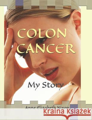 Colon Cancer: My Story Anne Elizabeth Nixon 9781983042485 Independently Published - książka