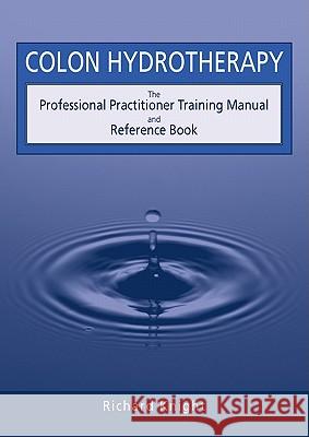 Colon Hydrotherapy : The Professional Practitioner Training Manual and Reference Book Richard Knight 9780952439233  - książka