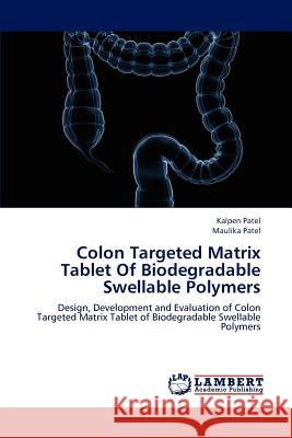 Colon Targeted Matrix Tablet Of Biodegradable Swellable Polymers Kalpen Patel, Maulika Patel 9783659241093 LAP Lambert Academic Publishing - książka