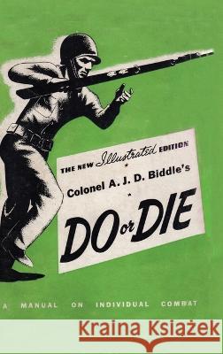 Colonel A. J. D. Biddle's Do or Die: A Manual on Individual Combat - Illustrated Edition 1944 Colonel A J D Biddle   9781474538121 Naval & Military Press - książka