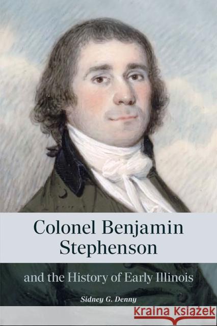 Colonel Benjamin Stephenson and the History of Early Illinois Sidney G. Denny 9780809370153 Saluki Publishing - książka