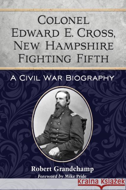 Colonel Edward E. Cross, New Hampshire Fighting Fifth Grandchamp, Robert 9780786471911 McFarland & Company - książka