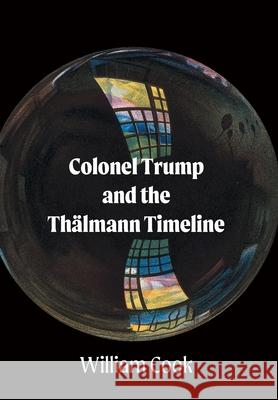 Colonel Trump and the Thälmann Timeline Cook, William 9781525567216 FriesenPress - książka