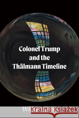 Colonel Trump and the Thälmann Timeline Cook, William 9781525567223 FriesenPress - książka